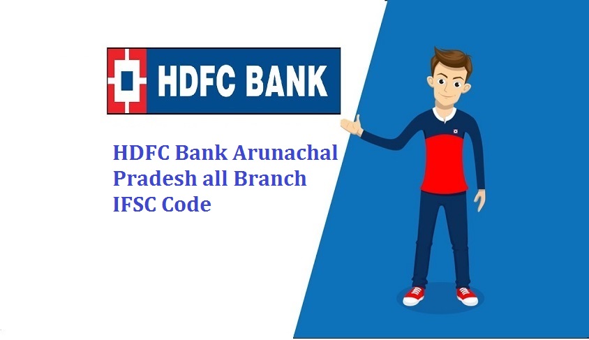 HDFC Bank IFSC code, MICR code and all Branches Arunachal Pradesh