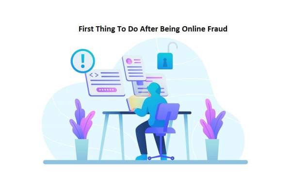 The First Thing To Do After Being Scammed Or Fraud Online