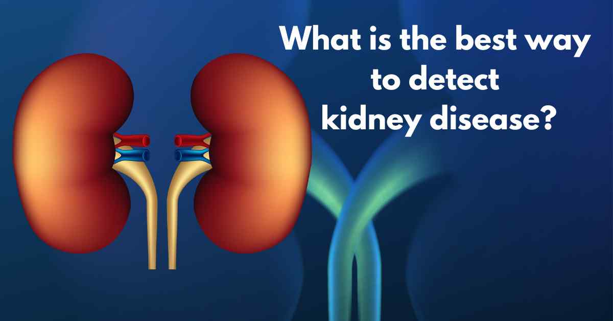 What Is The Best Way To Detect Kidney Disease?